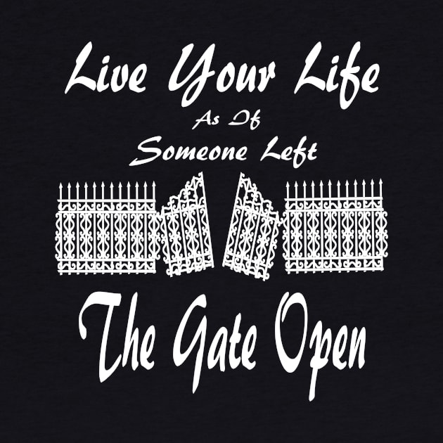 Live Your Life As If Someone Left The Gate Open by Journees